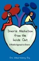 Divorce Mediation from the Inside Out: A Mindful Approach to Divorce