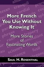 More French You Use Without Knowing It: More Stories of Fascinating Words