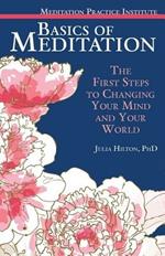 Basics of Meditation: The First Steps to Changing Your Mind and Your World