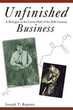 Unfinished Business: A Biologist in the Latter Half of the 20th Century