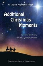 Additional Christmas Moments: 67 Stories Celebrating the True Spirit of Christmas