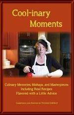 Cool-Inary Moments: Culinary Memories, Mishaps, and Masterpieces Including Real Recipes Flavored with a Little Advice