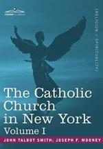 The Catholic Church in New York: A History of the New York Diocese from Its Establishment in 1808 to the Present Time: In 2 Volumes, Vol. I