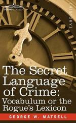 The Secret Language of Crime: Vocabulum or the Rogue S Lexicon