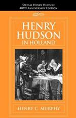 Henry Hudson in Holland: An Inquiry Into the Origin and Objects of the Voyage Which Led to the Discovery of the Hudson River