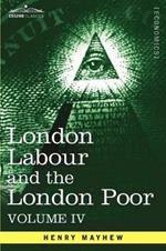 London Labour and the London Poor: A Cyclopaedia of the Condition and Earnings of Those That Will Work, Those That Cannot Work, and Those That Will No