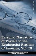 Personal Narrative of Travels to the Equinoctial Regions of America, Vol. III (in 3 Volumes): During the Years 1799-1804