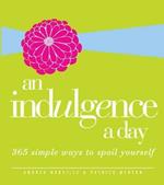 An Indulgence a Day: 365 Simple Ways to Spoil Yourself