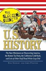 The Slackers Guide to U.S. History: The Bare Minimum on Discovering America, the Boston Tea Party, the California Gold Rush, and Lots of Other Stuff D