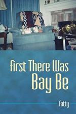 First There Was Bay Be