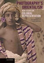 Photography's Orientalism - New essays on Colonial  Representation