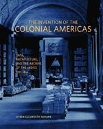 The Invention of the Colonial Americas: Data, Architecture, and the Archive of the Indies, 1781-1844