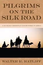 Pilgrims on the Silk Road: A Muslim-Christian Encounter in Khiva