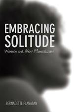 Embracing Solitude: Women and New Monasticism