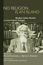 No Religion Is an Island: Abraham Joshua Heschel and Interreligious Dialogue