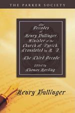 The Decades of Henry Bullinger, Minister of the Church of Zurich, Translated by H. I.