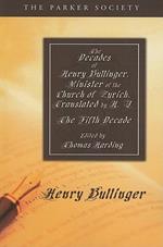 The Decades of Henry Bullinger, Minister of the Church of Zurich, Translated by H. I.