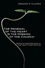 The Renewal of the Heart Is the Mission of the Church: Wesley's Heart Religion in the Twenty-First Century