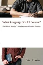 What Language Shall I Borrow?: God-Talk in Worship: A Male Response to Feminist Theology