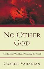 No Other God: Wording the World and Worlding the Word