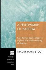 A Fellowship of Baptism: Karl Barth's Ecclesiology in Light of His Understanding of Baptism