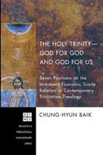 The Holy Trinity- God for God and God for Us: Seven Positions on the Immanent-economic Trinity Relation in Contemporary Trinitatian Theology