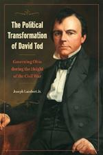 The Political Transformation of David Tod: Governing Ohio during the Height of the Civil War