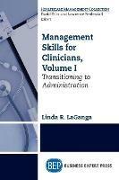 Management Skills for Clinicians, Volume I: Transitioning to Administration