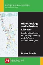 Biotechnology and Infectious Diseases: Modern Strategies for Finding, Evading, and Defeating Wicked Pathogens