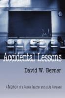 Accidental Lessons: A Memoir of a Rookie Teacher and a Life Renewed