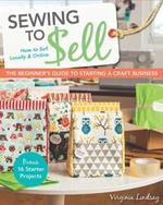 Sewing to Sell: The Beginner's Guide to Starting a Craft Business