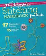 The Amazing Stitching Handbook for Kids: 17 Embroidery Stitches • 15 Fun & Easy Projects