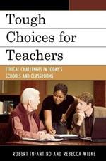 Tough Choices for Teachers: Ethical Challenges in Today's Schools and Classrooms