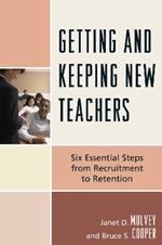 Getting and Keeping New Teachers: Six Essential Steps from Recruitment to Retention