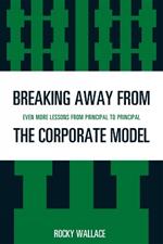 Breaking Away from the Corporate Model: Even More Lessons from Principal to Principal