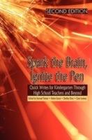 Spark the Brain, Ignite the Pen Quick Writes for Kindergarten Through High School Teachers and Beyond