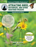 National Wildlife Federation®: Attracting Birds, Butterflies, and Other Backyard Wildlife, Expanded Second Edition