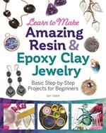 Learn to Make Amazing Resin & Epoxy Clay Jewelry