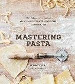 Mastering Pasta: The Art and Practice of Handmade Pasta, Gnocchi, and Risotto [A Cookbook]