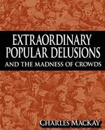 Extraordinary Popular Delusions and the Madness of Crowds