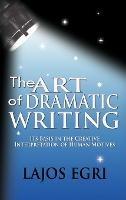 The Art Of Dramatic Writing: Its Basis In The Creative Interpretation Of Human Motives