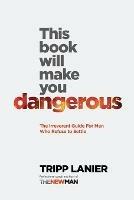 This Book Will Make You Dangerous: The Irreverent Guide for Men Who Refuse to Settle