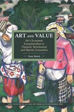 Art And Value: Art's Economic Exceptionalism In Classical, Neoclassical And Marxist Economics: Historical Materialism, Volume 94