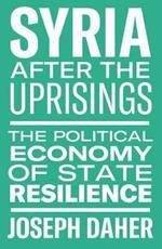 Syria After the Uprisings: The Political Economy of State Resilience