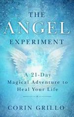 The Angel Experiment: A 21-Day Magical Adventure to Heal Your Life