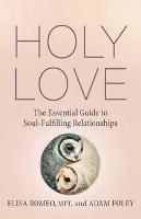 Holy Love: The Essential Guide to Soul-Fulfilling Relationships