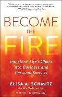 Become the Fire: Transform Your Chaos into Career and Life Success