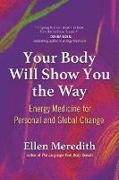 Your Body Will Show You the Way: Energy Medicine for Personal and Global Change