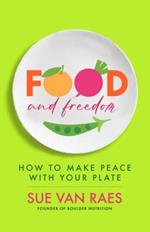 Food and Freedom: How to Make Peace with Your Plate