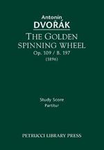 The Golden Spinning Wheel, Op.109 / B.197: Study score